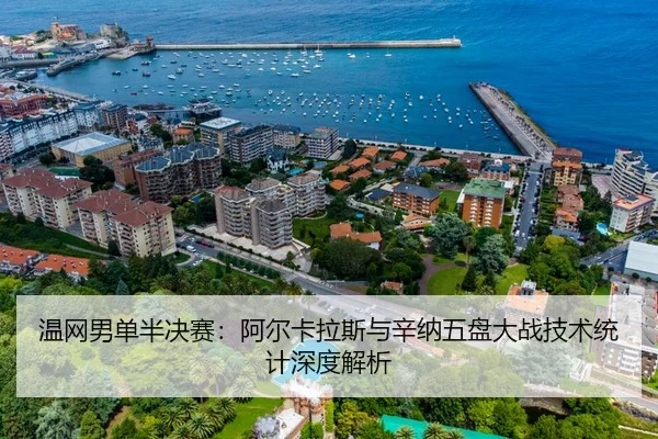 温网男单半决赛：阿尔卡拉斯与辛纳五盘大战技术统计深度解析