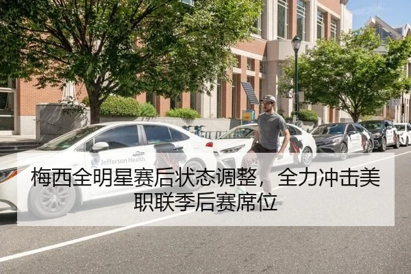 梅西全明星赛后状态调整，全力冲击美职联季后赛席位